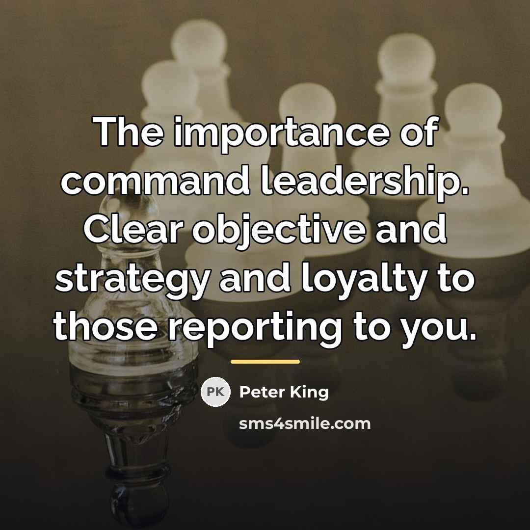 “The importance of command leadership. Clear objective and strategy and…” quote by Peter King