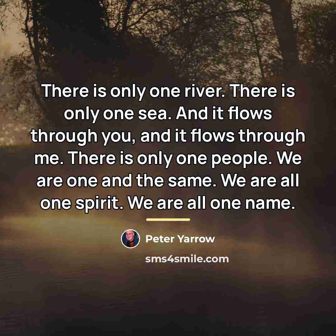 “There is only one river. There is only one sea.…” quote by Peter Yarrow