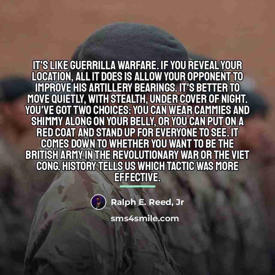 “It's like guerrilla warfare. If you reveal your location, all…” quote by Ralph E. Reed, Jr
