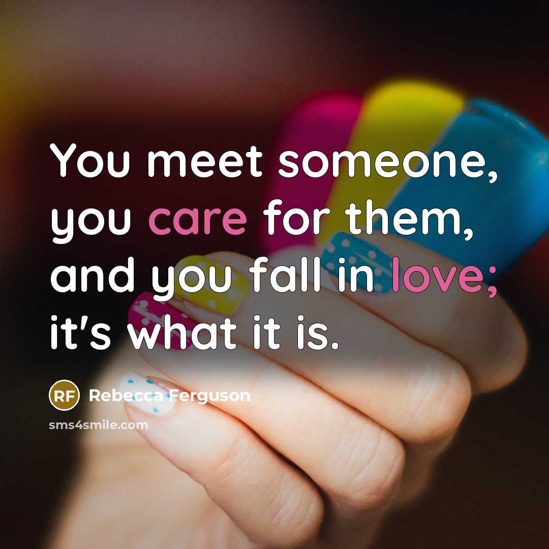 “You meet someone, you care for them, and you fall…” quote by Rebecca Ferguson