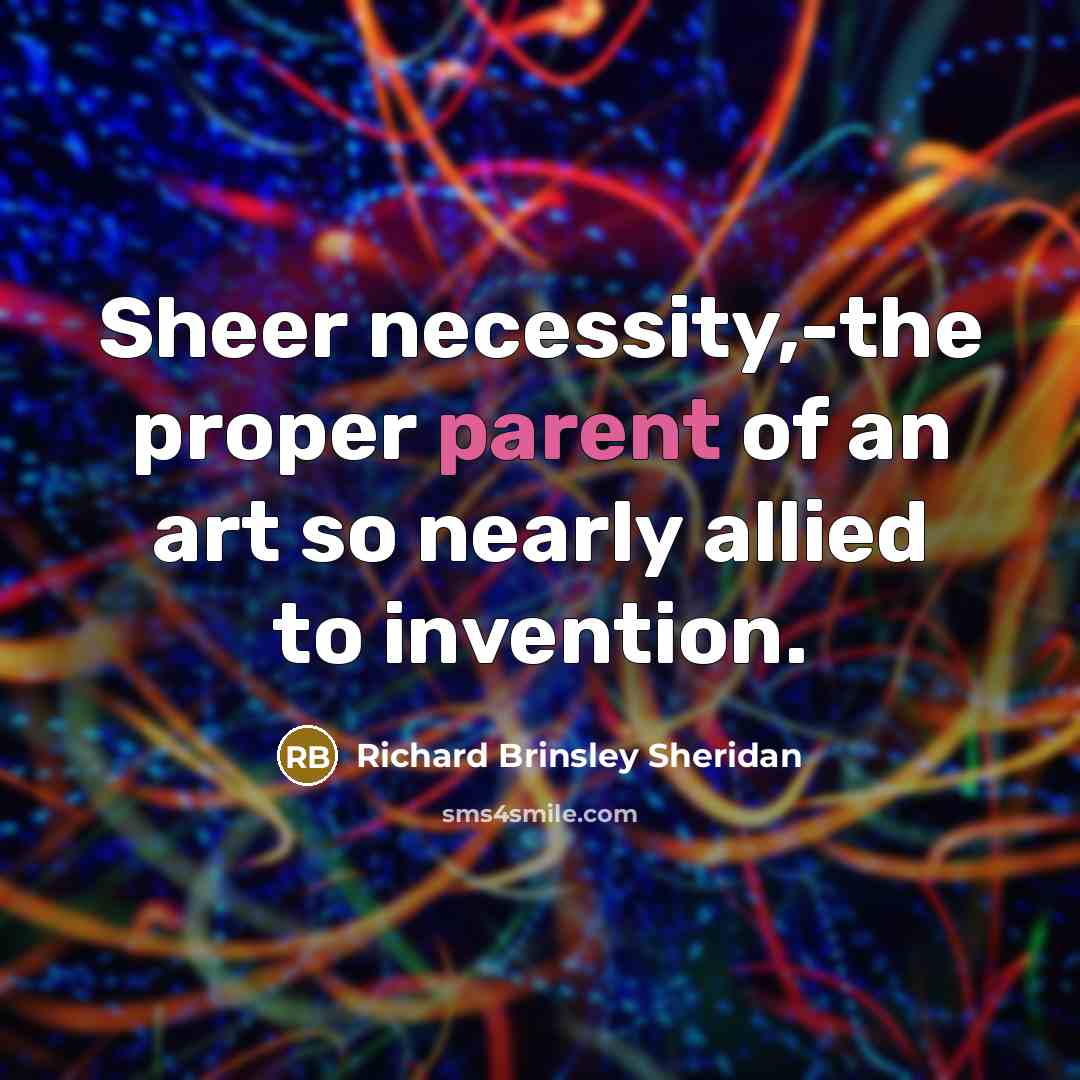 “Sheer necessity,-the proper parent of an art so nearly allied…” quote by Richard Brinsley Sheridan
