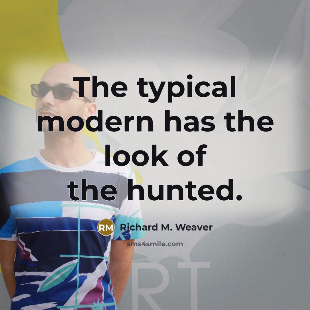 “The typical modern has the look of the hunted.…” quote by Richard M. Weaver