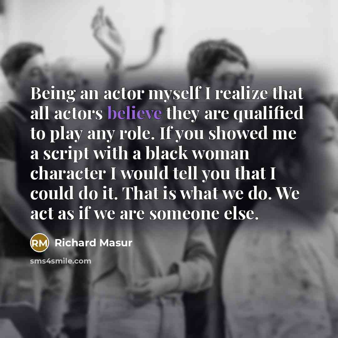 “Being an actor myself I realize that all actors believe…” quote by Richard Masur