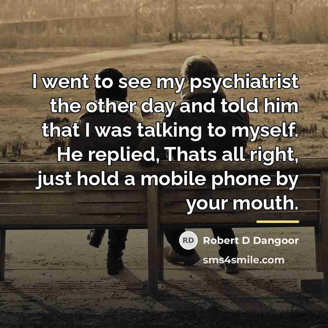 “I went to see my psychiatrist the other day and…” quote by Robert D Dangoor