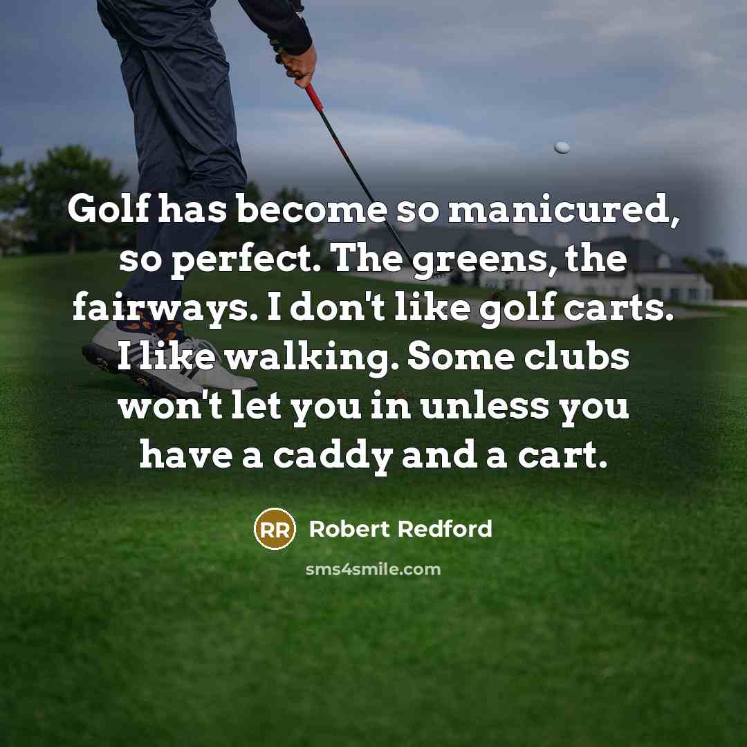 “Golf has become so manicured, so perfect. The greens, the…” quote by Robert Redford