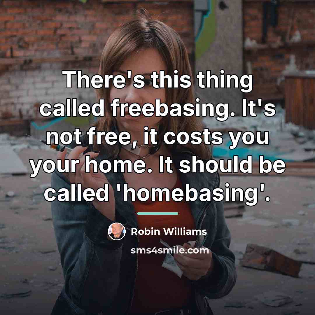 “There's this thing called freebasing. It's not free, it costs…” quote by Robin Williams