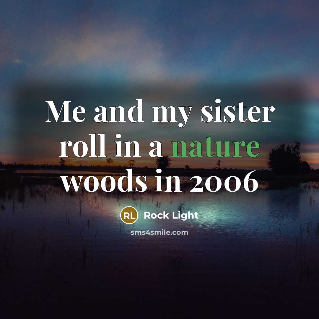 “Me and my sister roll in a nature woods in 2006” quote by Rock Light