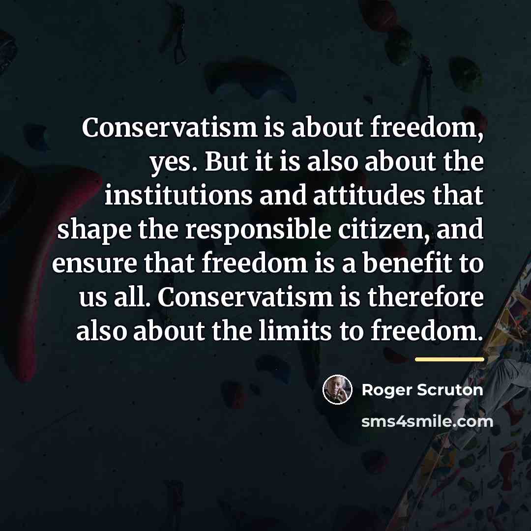 “Conservatism is about freedom, yes. But it is also about…” quote by Roger Scruton