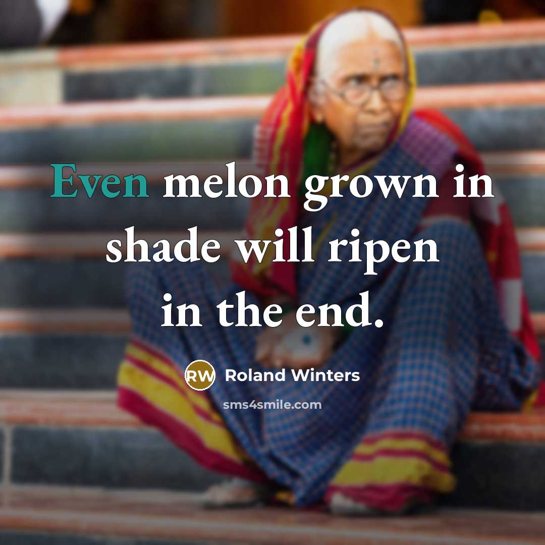 “Even melon grown in shade will ripen in the end.…” quote by Roland Winters