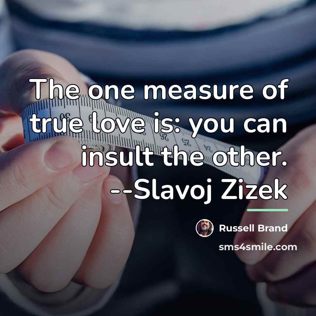 “The one measure of true love is: you can insult…” quote by Russell Brand