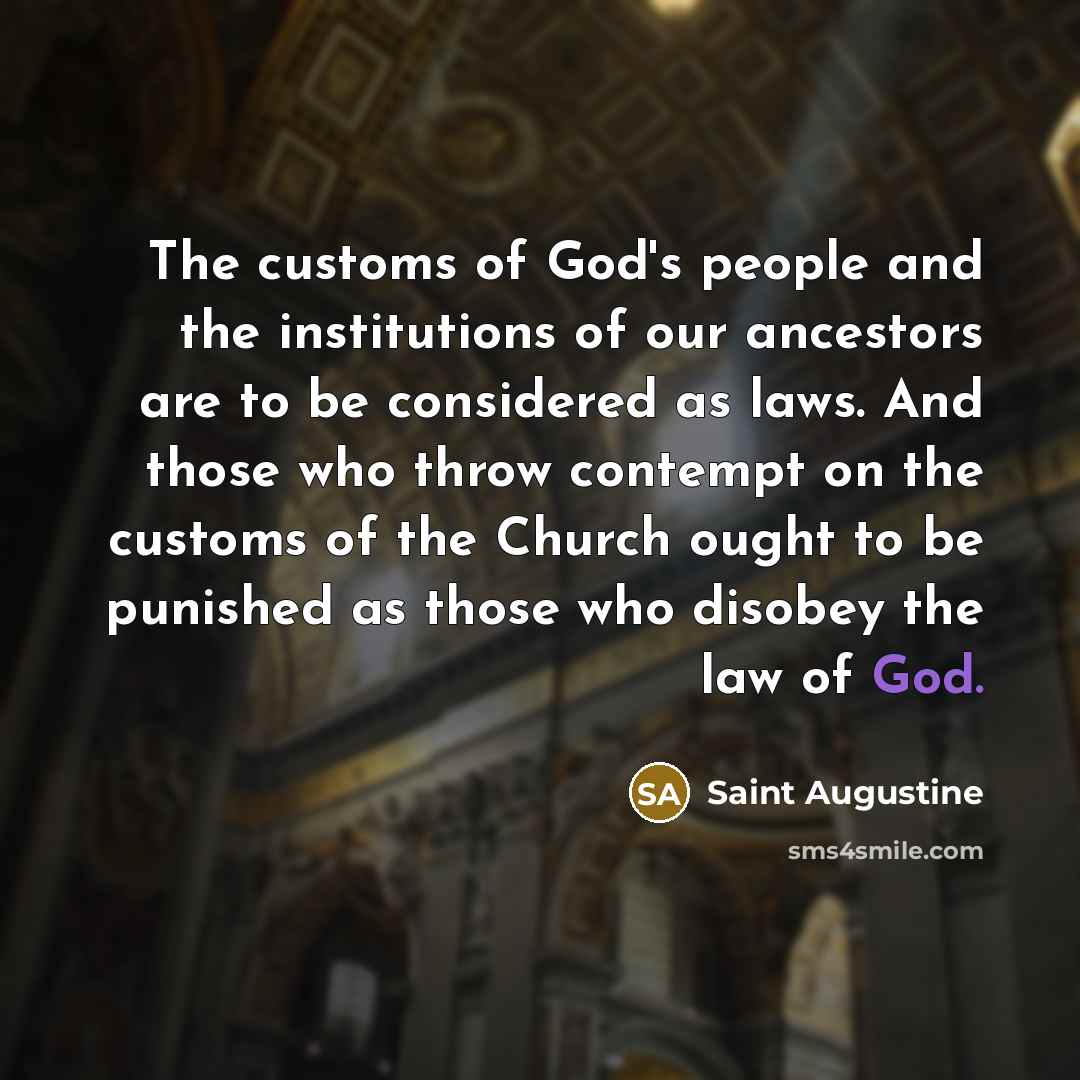“The customs of God's people and the institutions of our…” quote by Saint Augustine