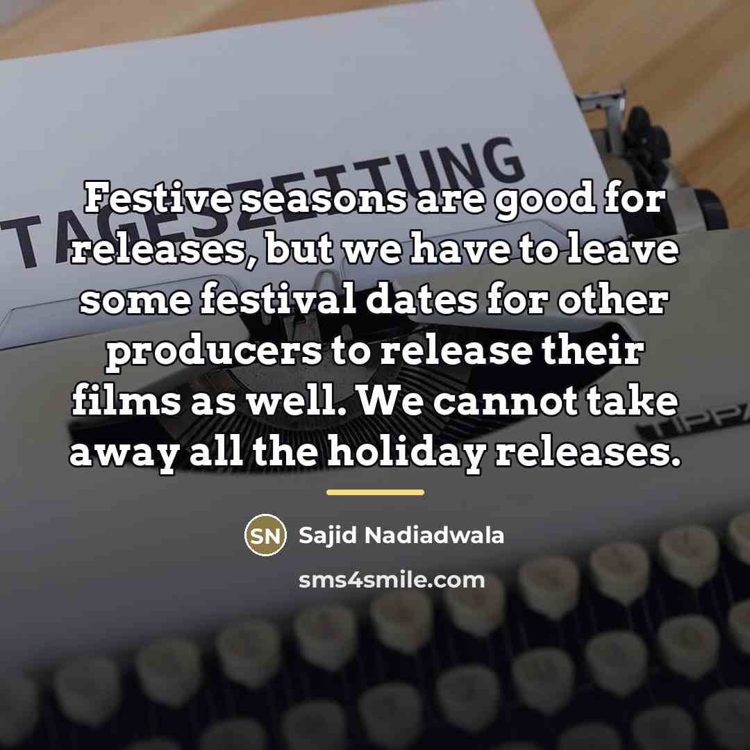 “Festive seasons are good for releases, but we have to…” quote by Sajid Nadiadwala