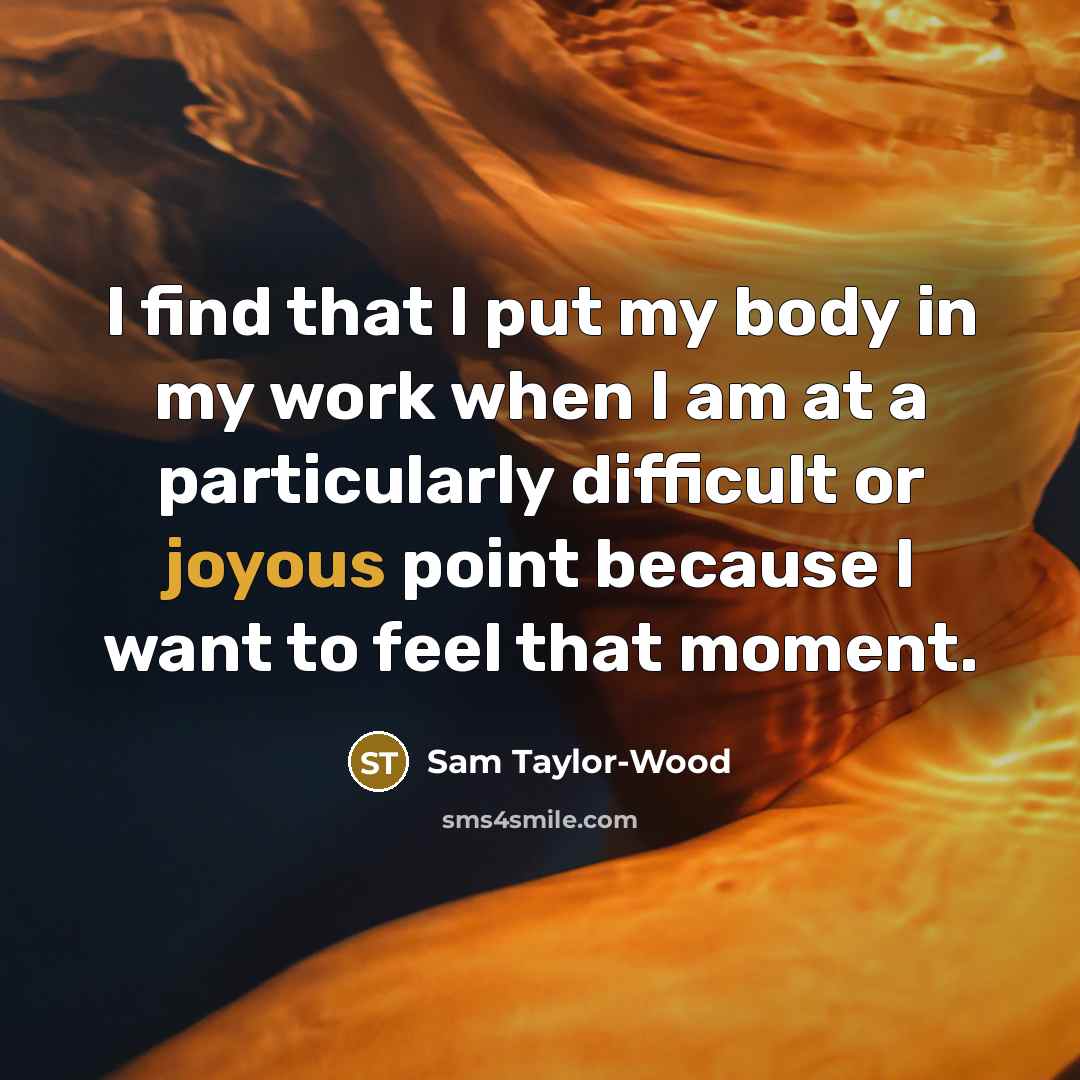 “I find that I put my body in my work…” quote by Sam Taylor-Wood