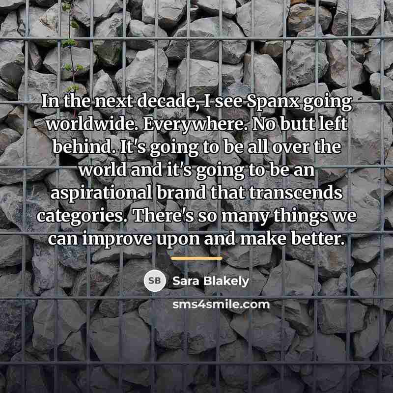 “In the next decade, I see Spanx going worldwide. Everywhere.…” quote by Sara Blakely