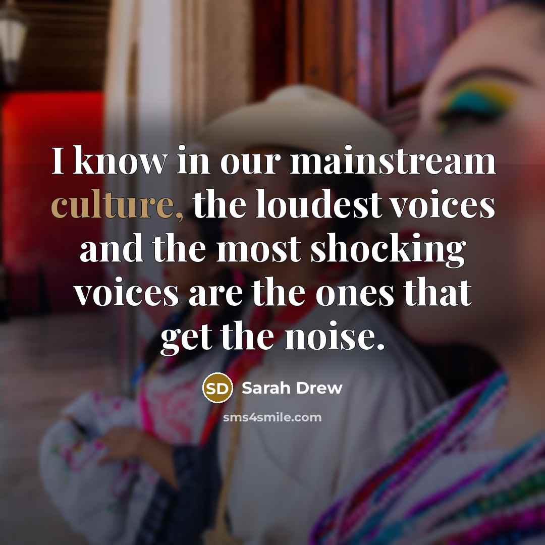 “I know in our mainstream culture, the loudest voices and…” quote by Sarah Drew