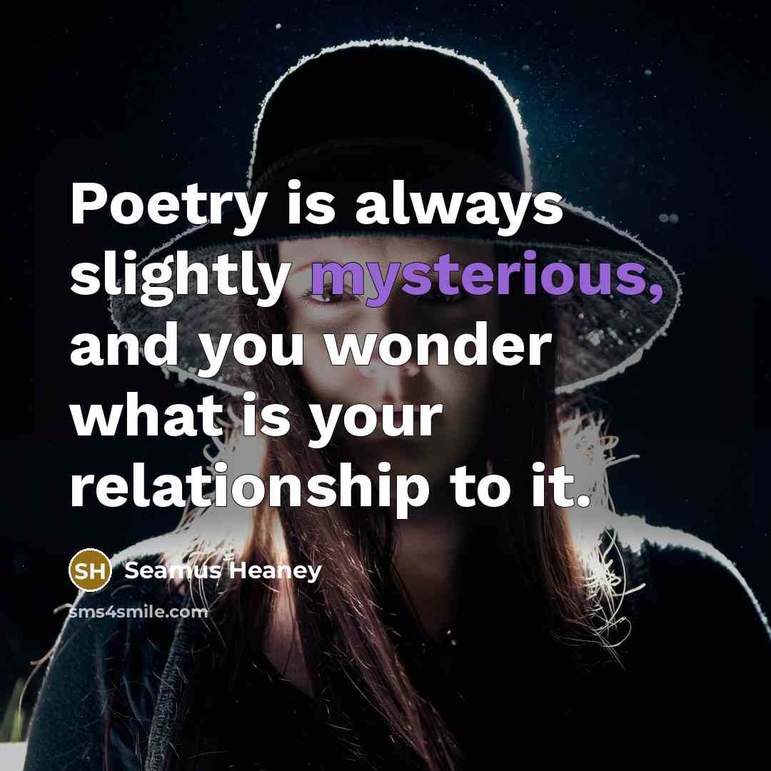 “Poetry is always slightly mysterious, and you wonder what is…” quote by Seamus Heaney