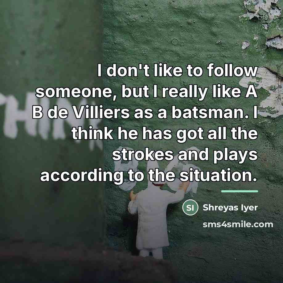 “I don't like to follow someone, but I really like…” quote by Shreyas Iyer