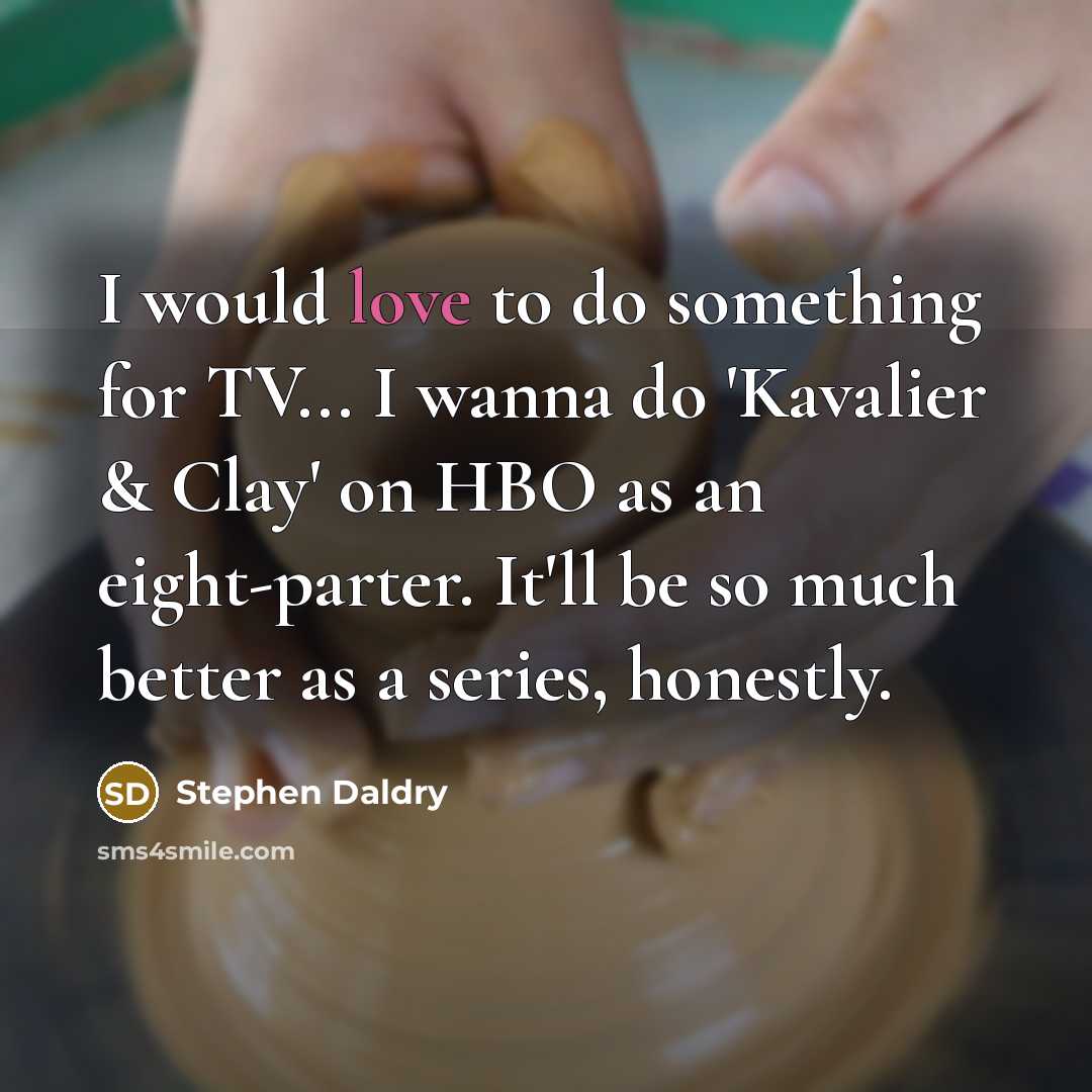 “I would love to do something for TV... I wanna…” quote by Stephen Daldry