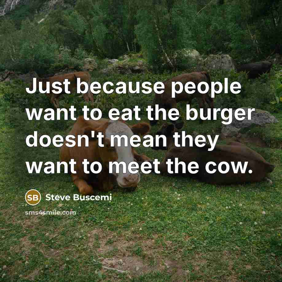 “Just because people want to eat the burger doesn't mean…” quote by Steve Buscemi