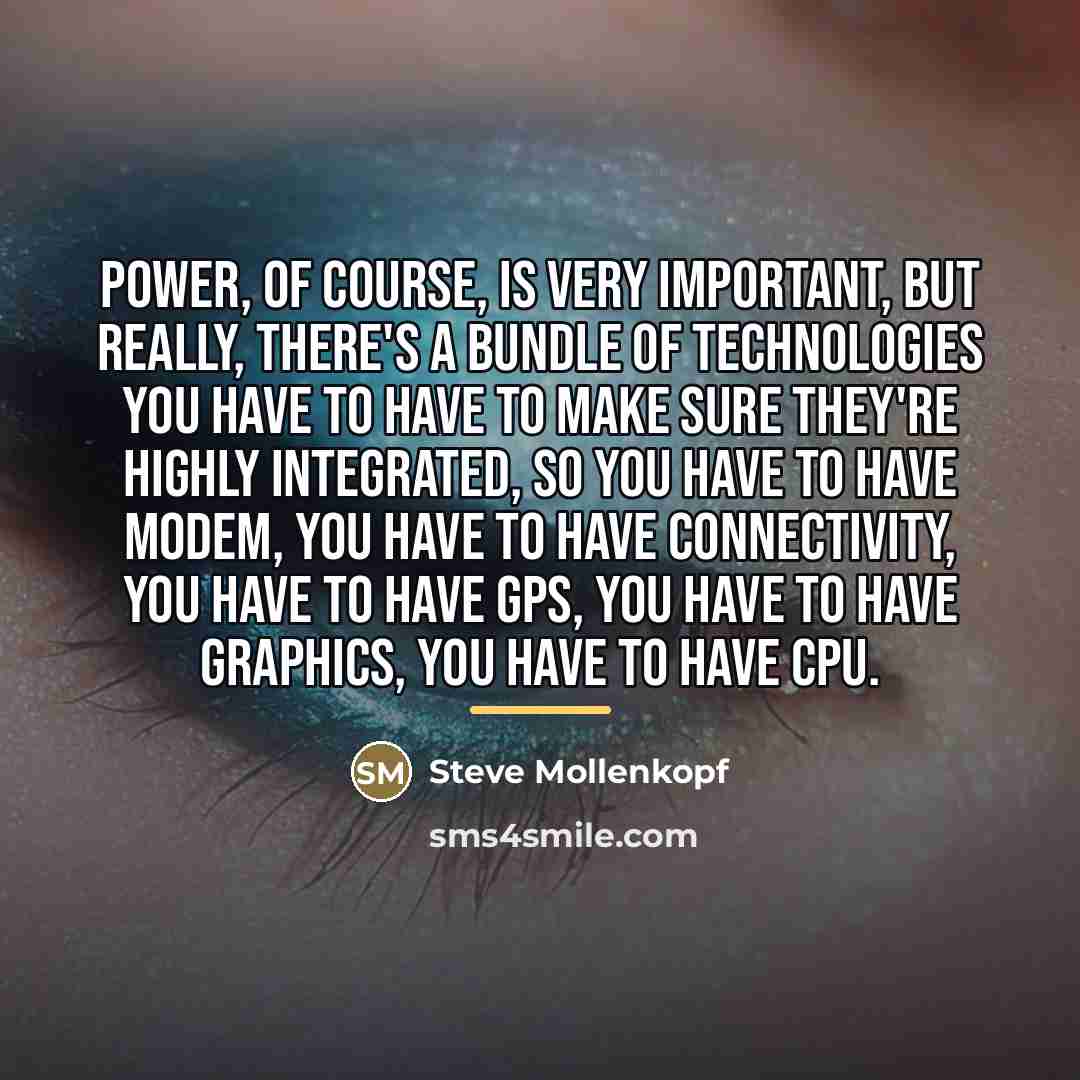 “Power, of course, is very important, but really, there's a…” quote by Steve Mollenkopf