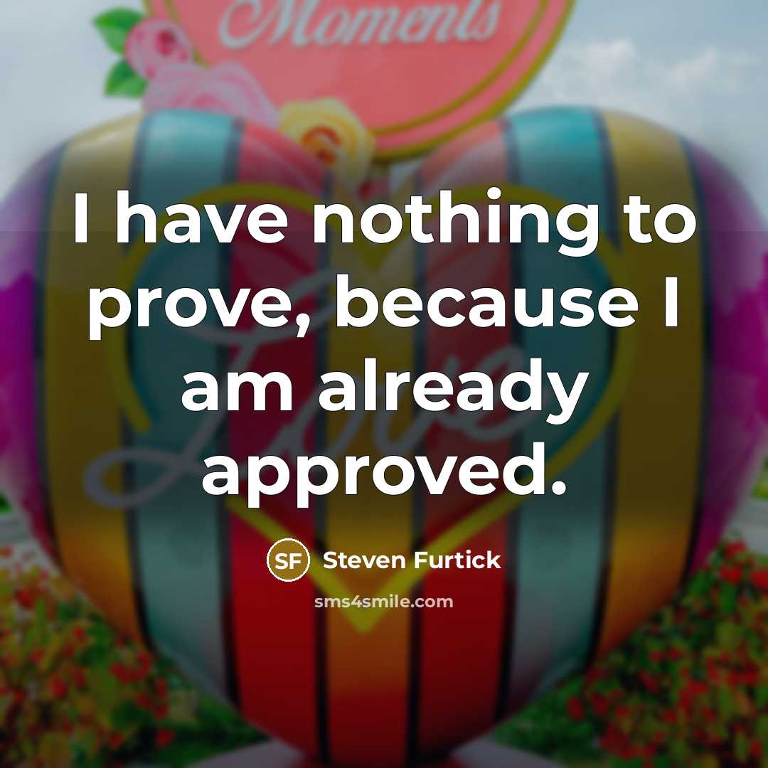 “I have nothing to prove, because I am already approved.…” quote by Steven Furtick