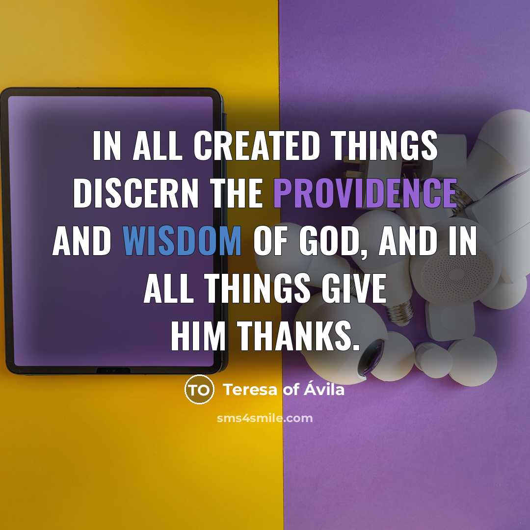 “In all created things discern the providence and wisdom of…” quote by Teresa of Avila
