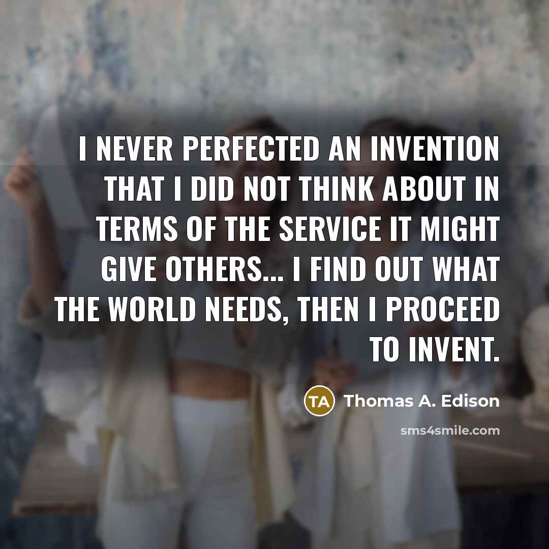 “I never perfected an invention that I did not think…” quote by Thomas A. Edison
