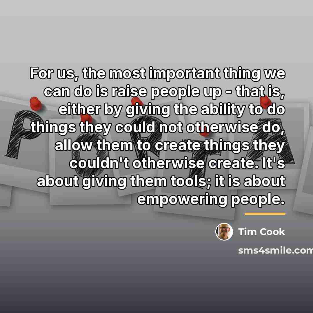 “For us, the most important thing we can do is…” quote by Tim Cook