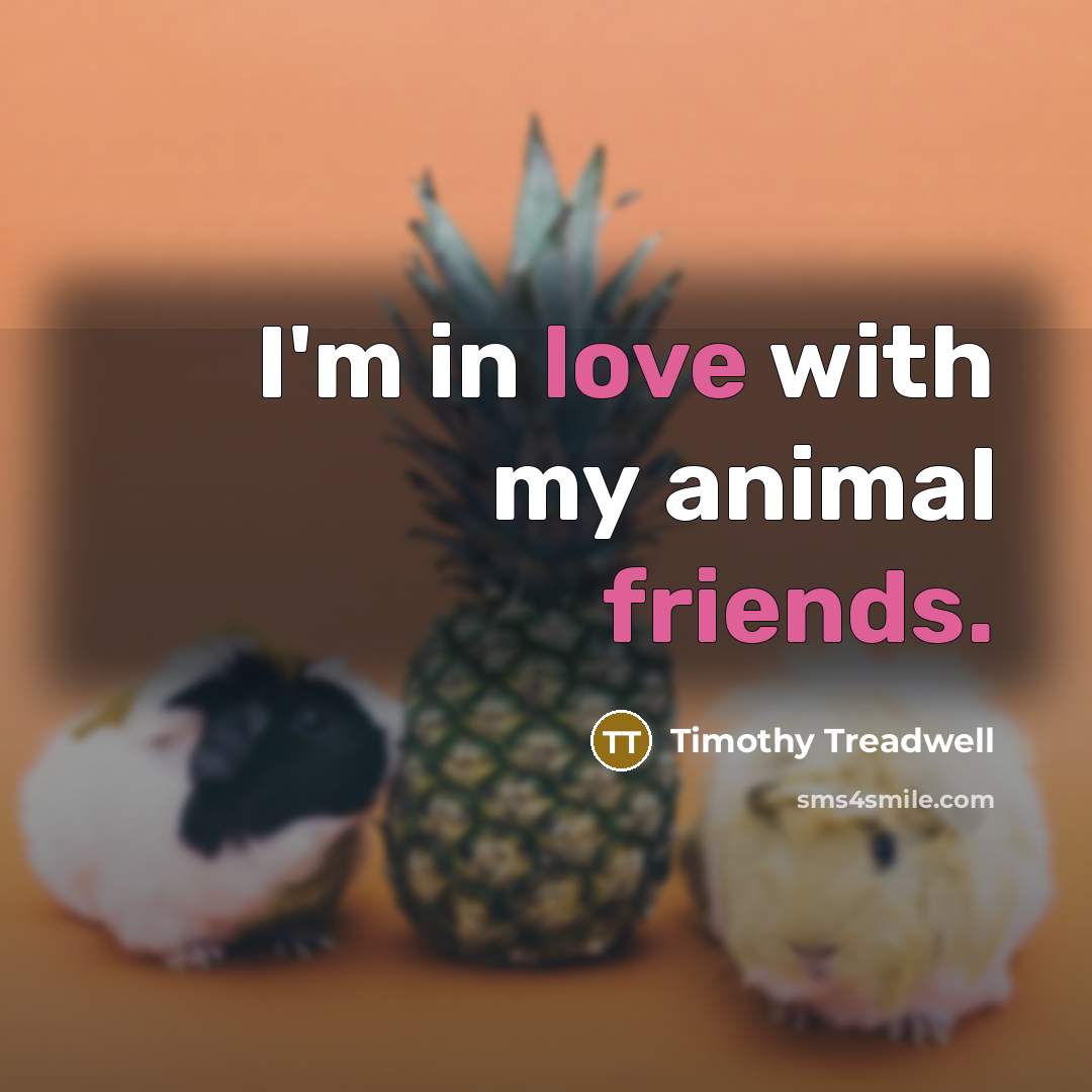 “I'm in love with my animal friends.…” quote by Timothy Treadwell