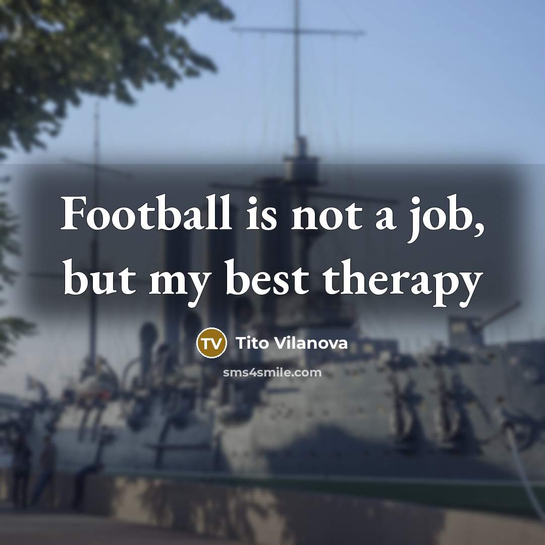 “Football is not a job, but my best therapy…” quote by Tito Vilanova