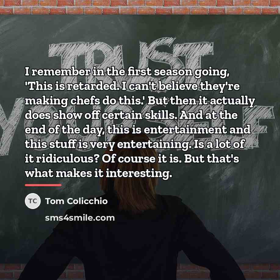 “I remember in the first season going, 'This is retarded.…” quote by Tom Colicchio