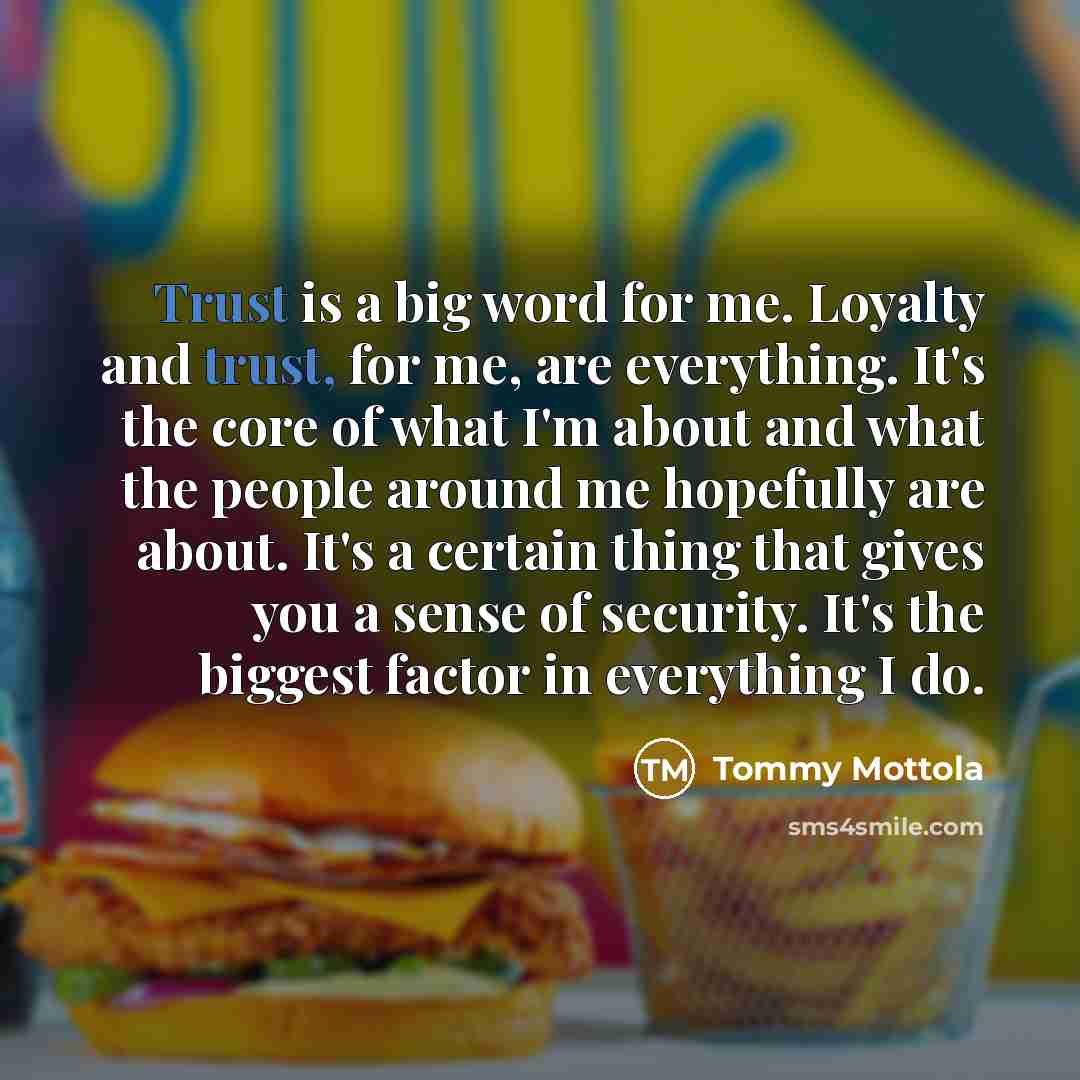 “Trust is a big word for me. Loyalty and trust,…” quote by Tommy Mottola