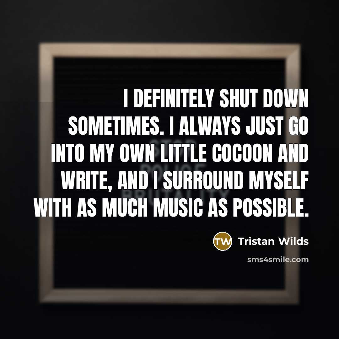 “I definitely shut down sometimes. I always just go into…” quote by Tristan Wilds