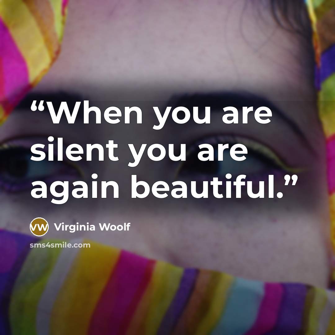 “When you are silent you are again beautiful.” quote by Virginia Woolf