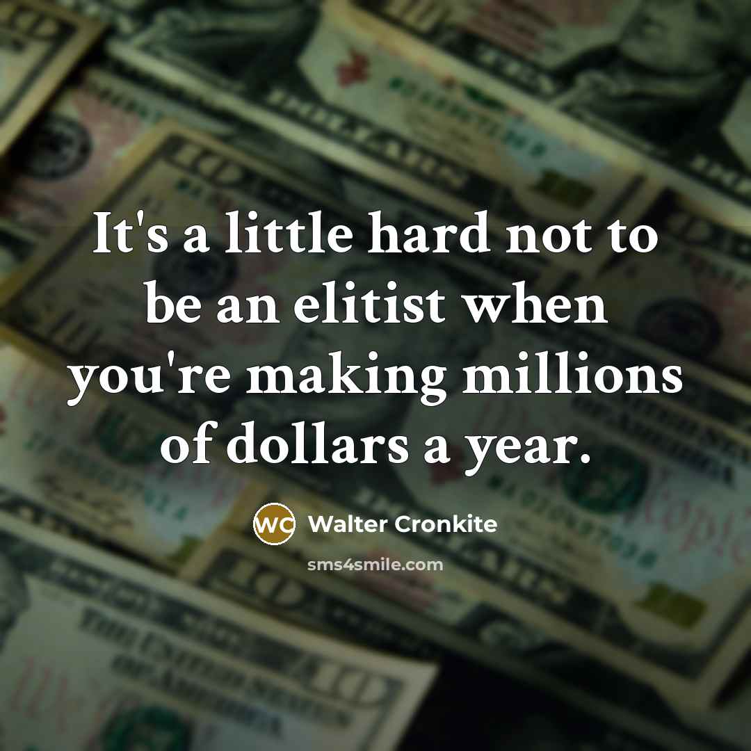 “It's a little hard not to be an elitist when…” quote by Walter Cronkite