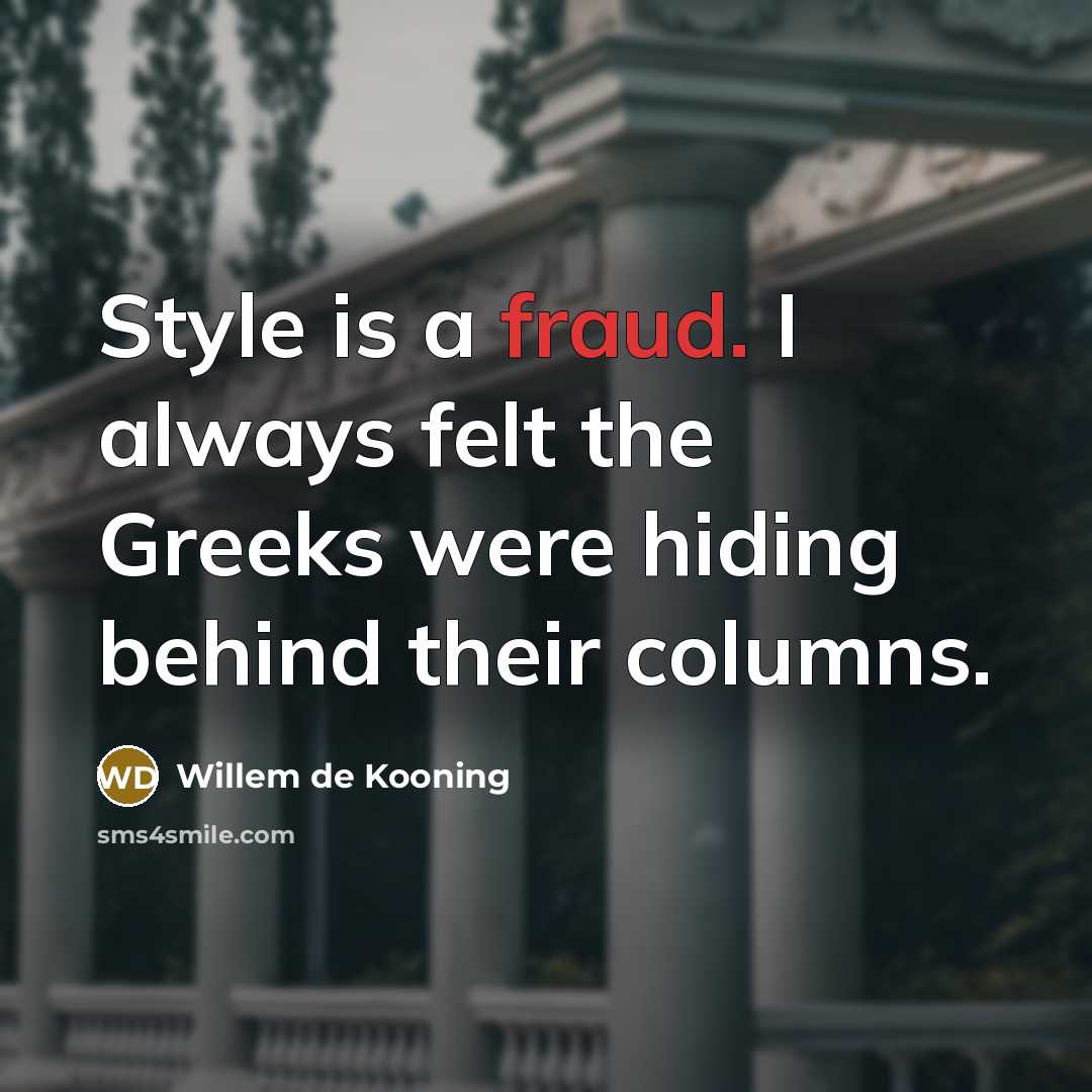 “Style is a fraud. I always felt the Greeks were…” quote by Willem de Kooning