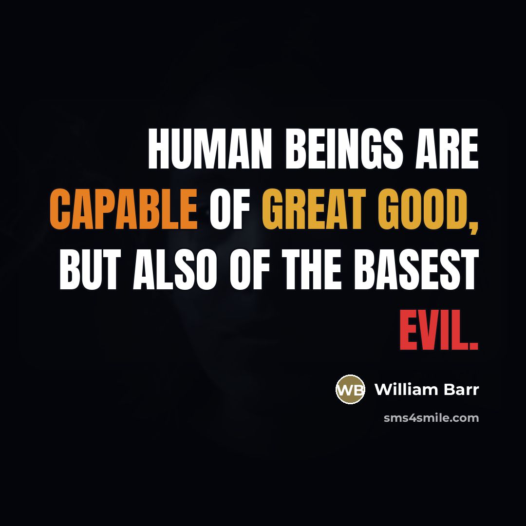“Human beings are capable of great good, but also of…” quote by William Barr