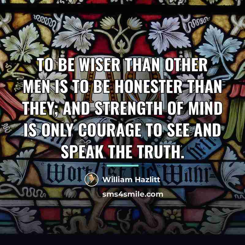 “To be wiser than other men is to be honester…” quote by William Hazlitt