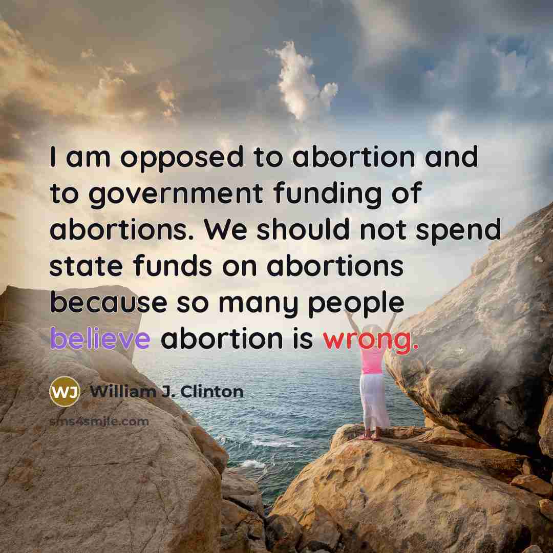 “I am opposed to abortion and to government funding of…” quote by William J. Clinton