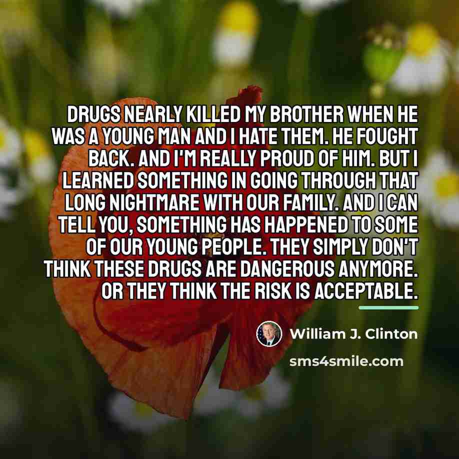 “Drugs nearly killed my brother when he was a young…” quote by William J. Clinton