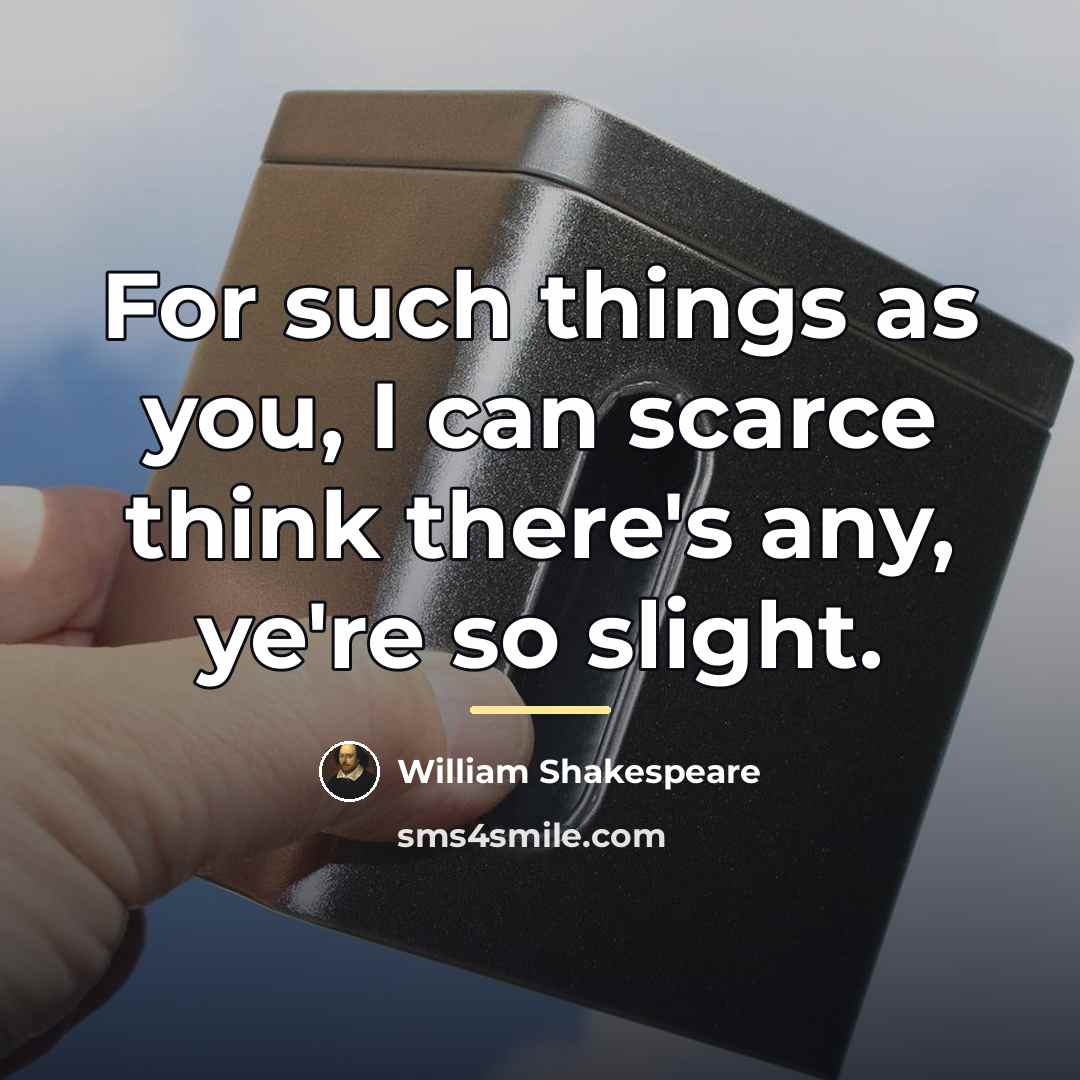 “For such things as you, I can scarce think there's…” quote by William Shakespeare