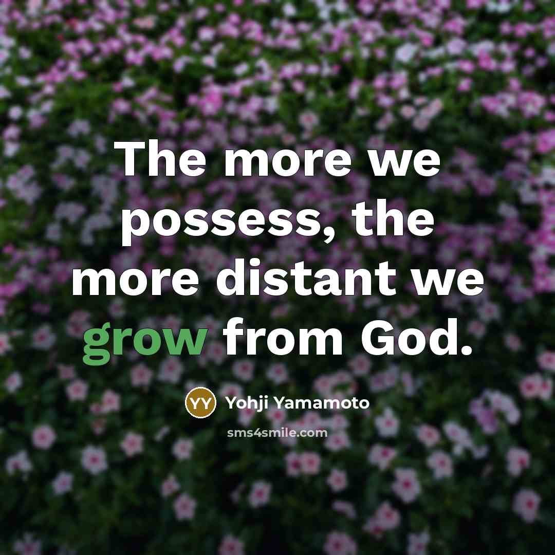 “The more we possess, the more distant we grow from…” quote by Yohji Yamamoto