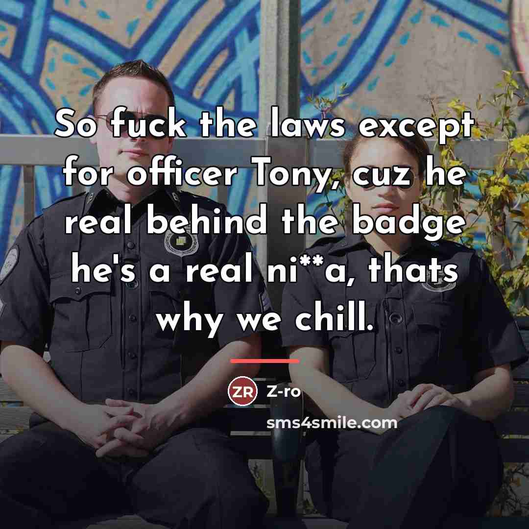 “So fuck the laws except for officer Tony, cuz he…” quote by Z-Ro