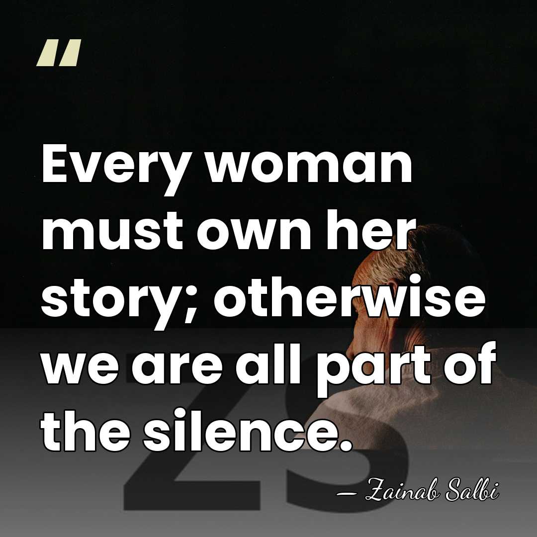 Every woman must own her story; otherwise we are all part of&hellip; - Zainab Salbi