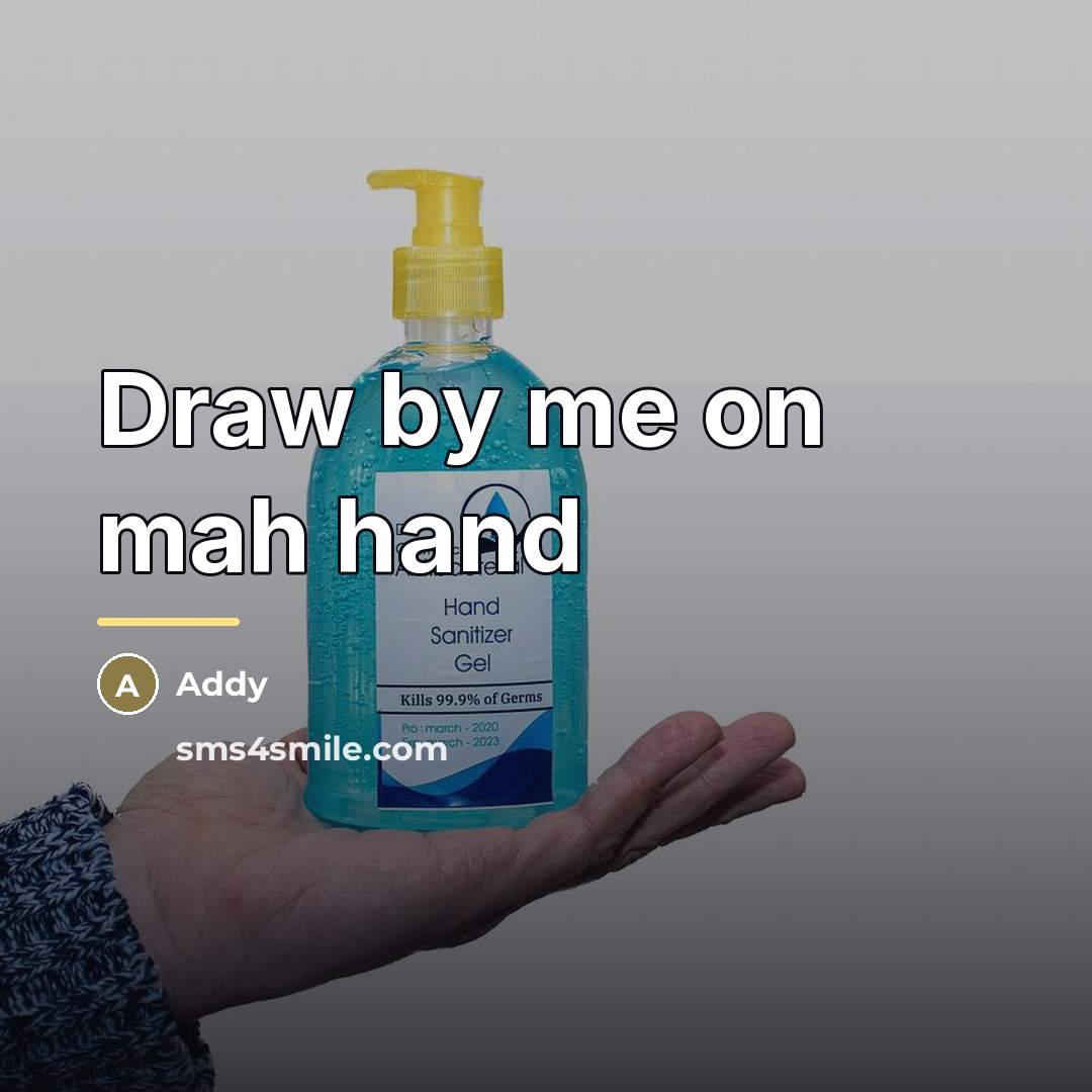 “Draw by me on mah hand…” quote by Addy