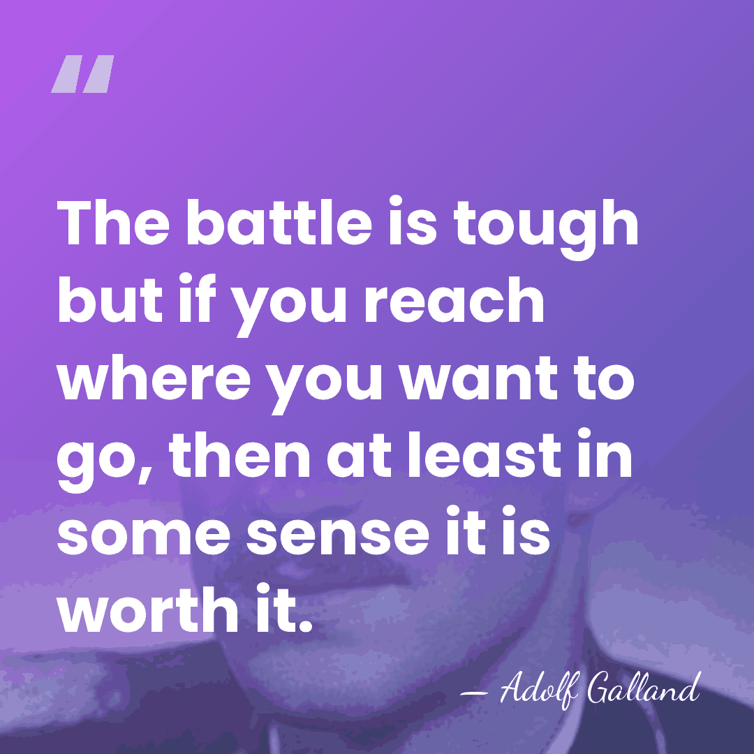 The battle is tough but if you reach where you want to&hellip; - Adolf Galland