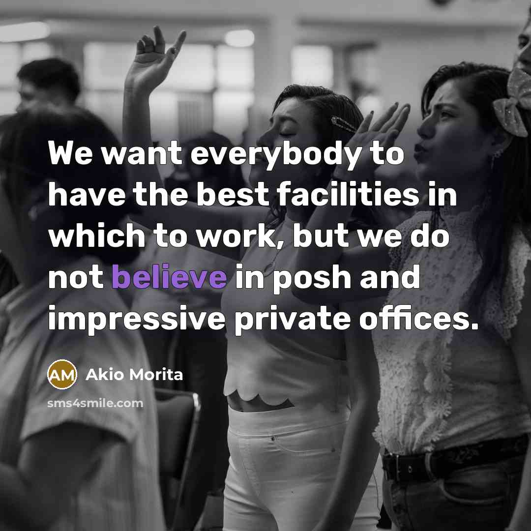 “We want everybody to have the best facilities in which…” quote by Akio Morita