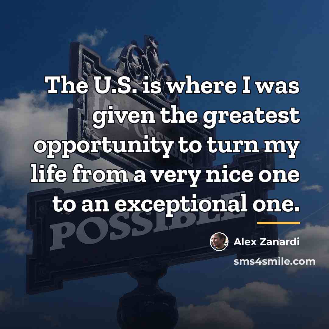 “The U.S. is where I was given the greatest opportunity…” quote by Alex Zanardi