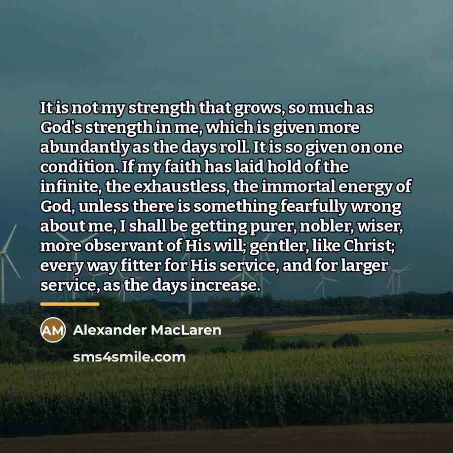 “It is not my strength that grows, so much as…” quote by Alexander MacLaren