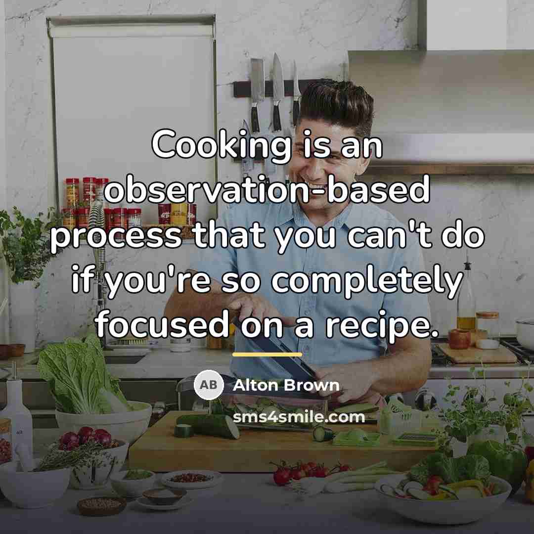 “Cooking is an observation-based process that you can't do if…” quote by Alton Brown